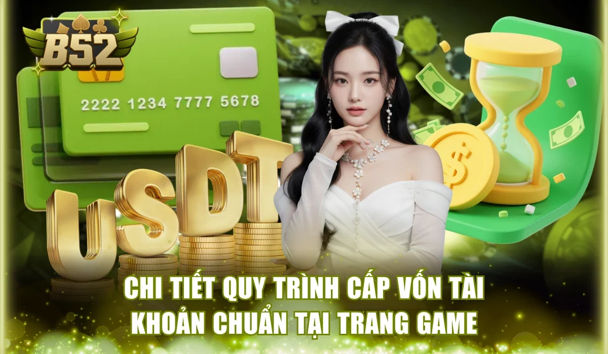 Chi tiết quy trình cấp vốn tài khoản chuẩn tại trang game