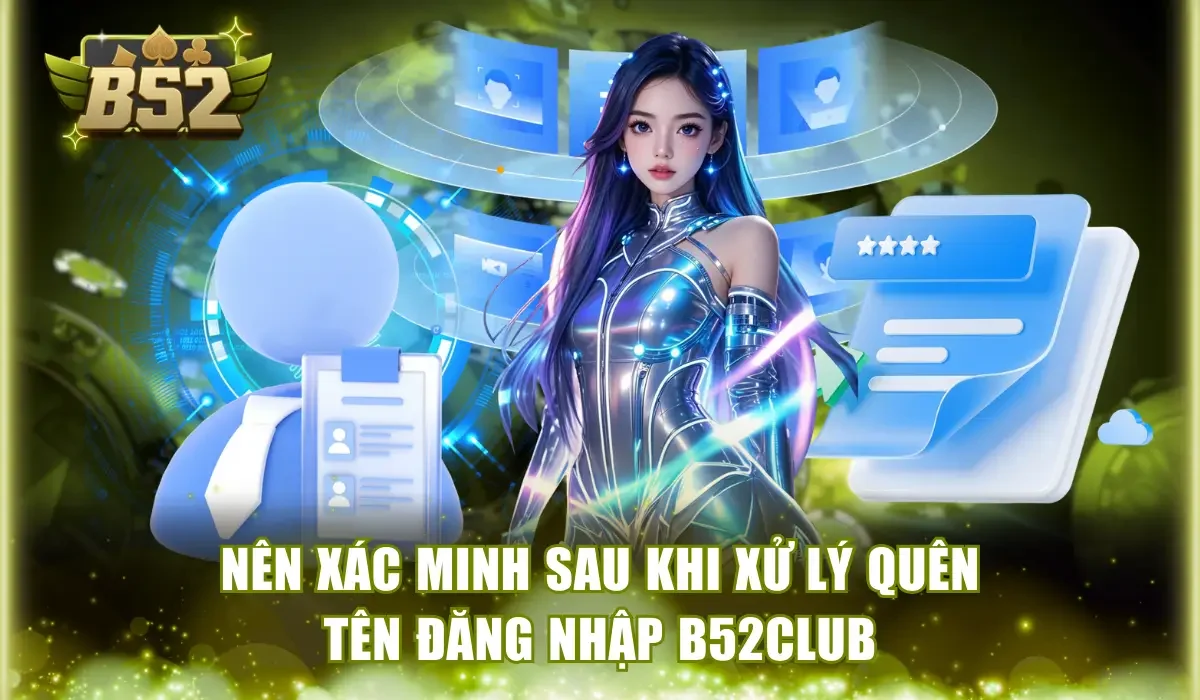 Nên xác minh sau khi xử lý quên tên đăng nhập B52Club