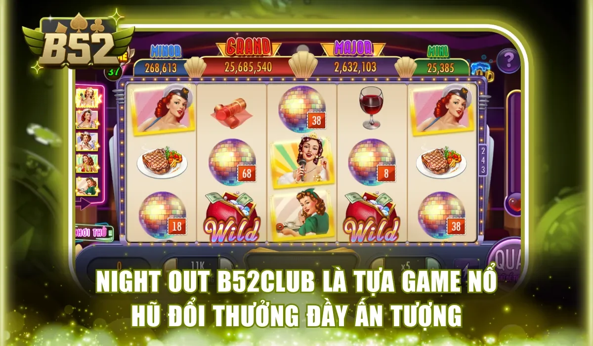 Night Out B52Club là tựa game nổ hũ đổi thưởng đầy ấn tượng
