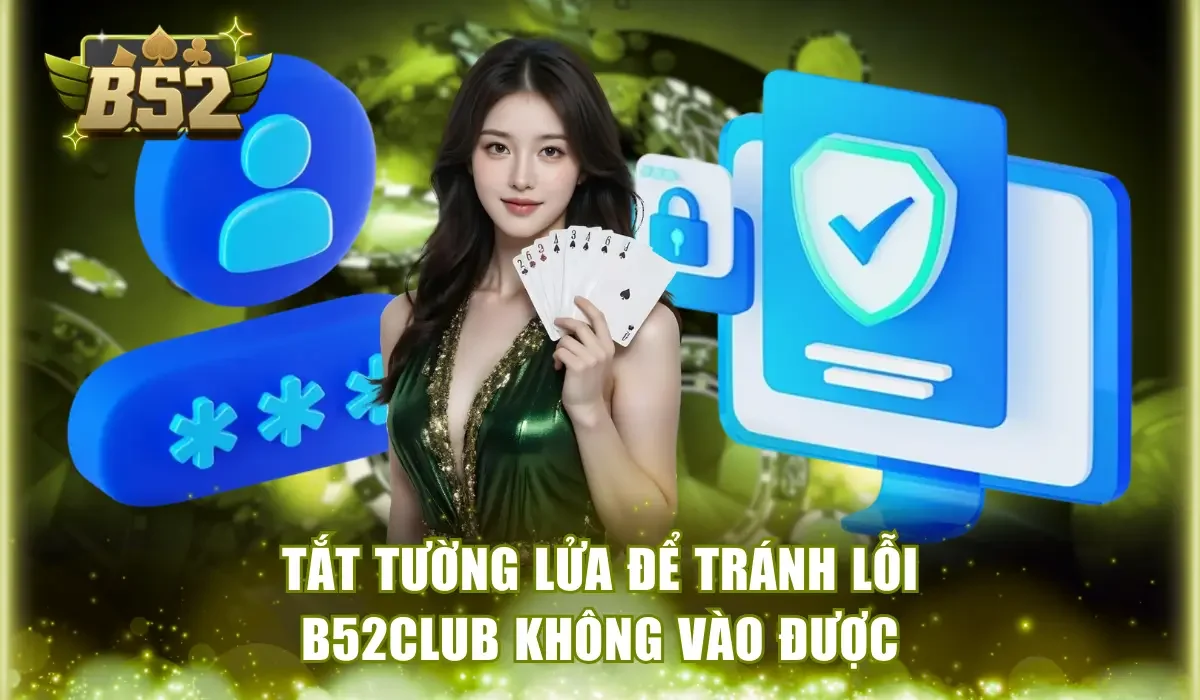 Tắt tường lửa để tránh lỗi B52Club không vào được