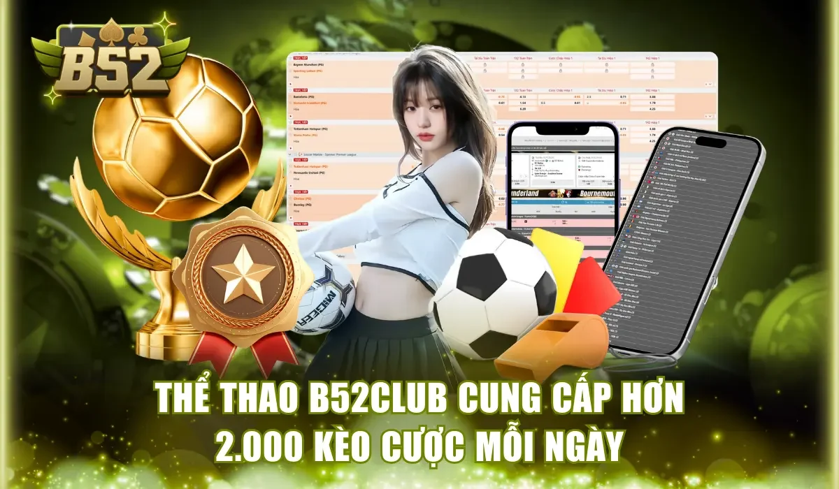 Thể thao B52Club cung cấp hơn 2.000 kèo cược mỗi ngày